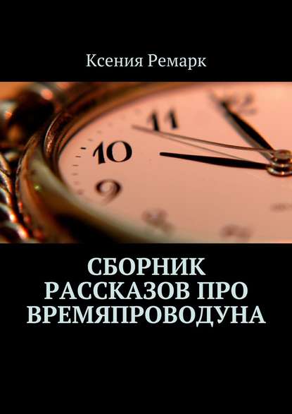 Сборник рассказов про Времяпроводуна - Ксения Яновна Ремарк