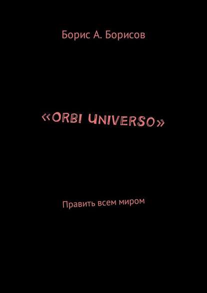 «Orbi Universo». Править всем миром — Борис Авенирович Борисов