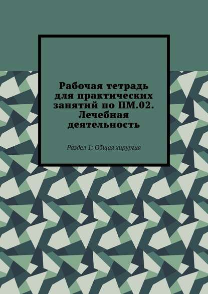 Рабочая тетрадь для практических занятий по ПМ.02. Лечебная деятельность. Раздел 1: Общая хирургия — Марина Львовна Атясова