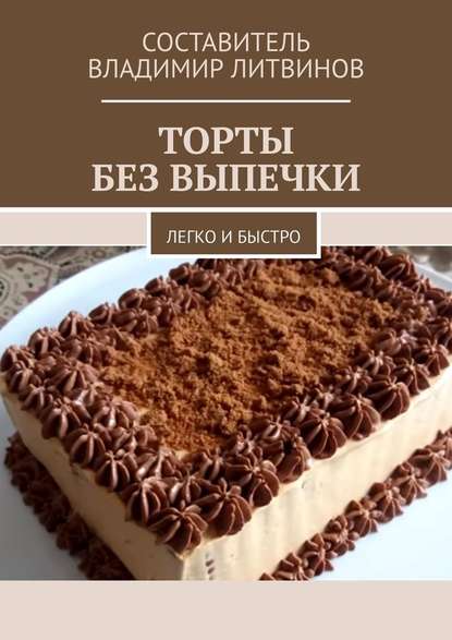 Торты без выпечки. Легко и быстро — Владимир Литвинов