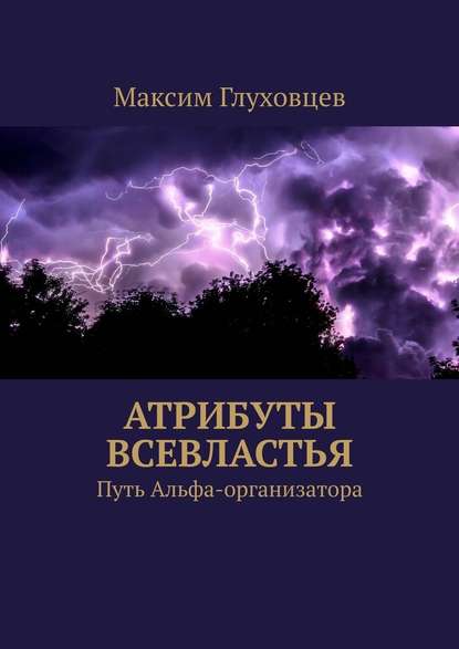 Атрибуты всевластья. Путь Альфа-организатора - Максим Евгеньевич Глуховцев