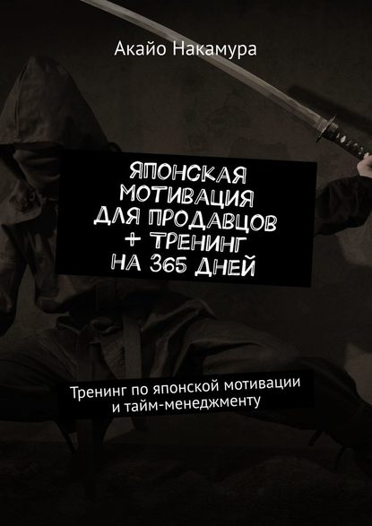 Японская мотивация для продавцов + тренинг на 365 дней. Тренинг по японской мотивации и тайм-менеджменту - Акайо Накамура