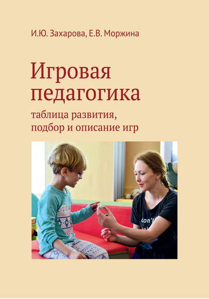 Игровая педагогика. Таблица развития, подбор и описание игр — Е. В. Моржина