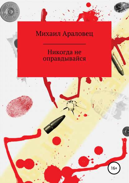 Никогда не оправдывайся - Михаил Николаевич Араловец