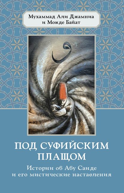 Под суфийским плащом. Истории об Абу Саиде и его мистические наставления - Мухаммад Али Джамния