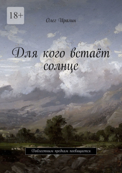 Для кого встаёт солнце. Доблестным предкам посвящается — Олег Иралин