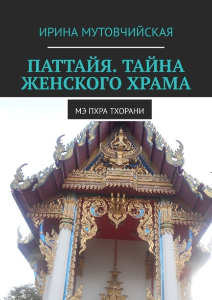 Паттайя. Тайна женского храма. Мэ Пхра Тхорани - Ирина Мутовчийская