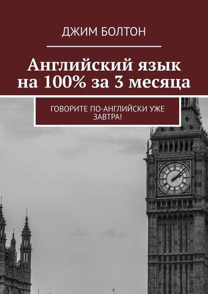 Английский язык на 100% за 3 месяца. Говорите по-английски уже завтра! — Джим Болтон