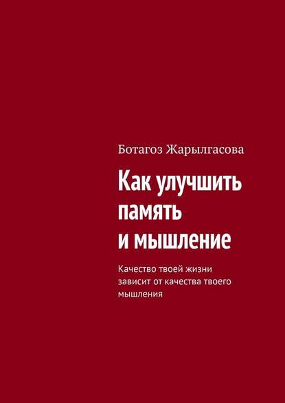 Как улучшить память и мышление. Качество твоей жизни зависит от качества твоего мышления - Ботагоз Жарылгасова