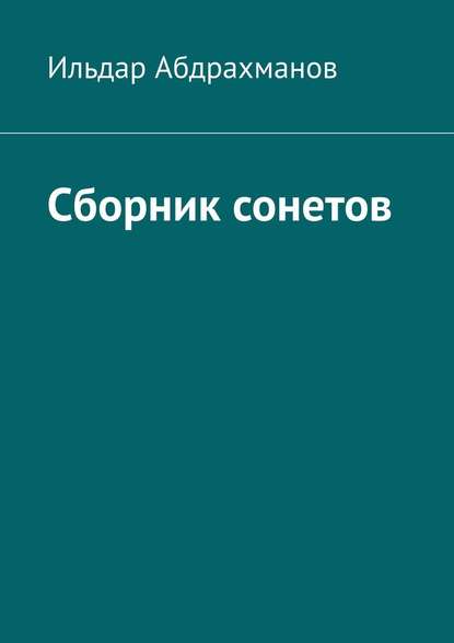 Сборник сонетов. Десять сонетов Ильдара Абдрахманова — Ильдар Абдрахманов