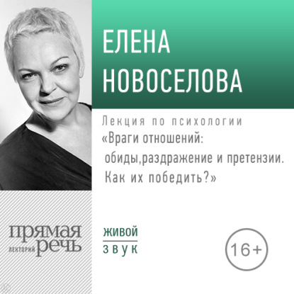 Лекция «Враги отношений: обиды, раздражение и претензии. Как их победить?» (2019) — Елена Новоселова