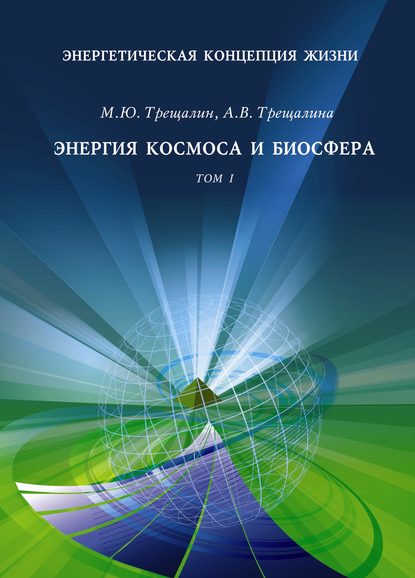 Энергетическая концепция жизни. Том I. Энергия космоса и биосфера — М. Ю. Трещалин