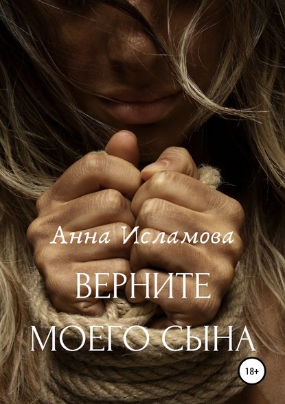 Вeрните моего сына — Анна Исламова