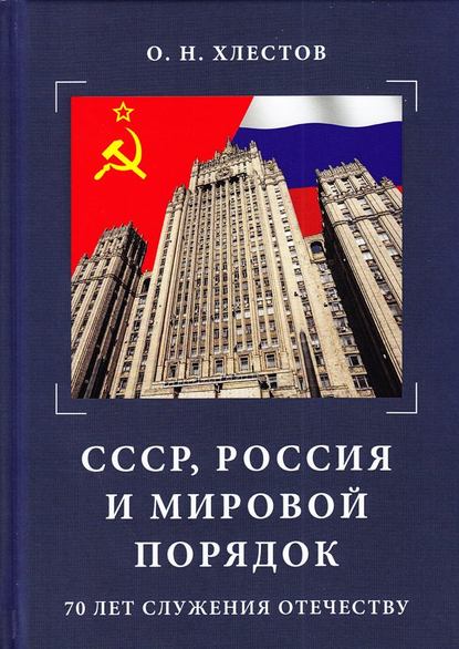 СССР, Россия и мировой порядок. 70 лет служения Отечеству - О. Н. Хлестов