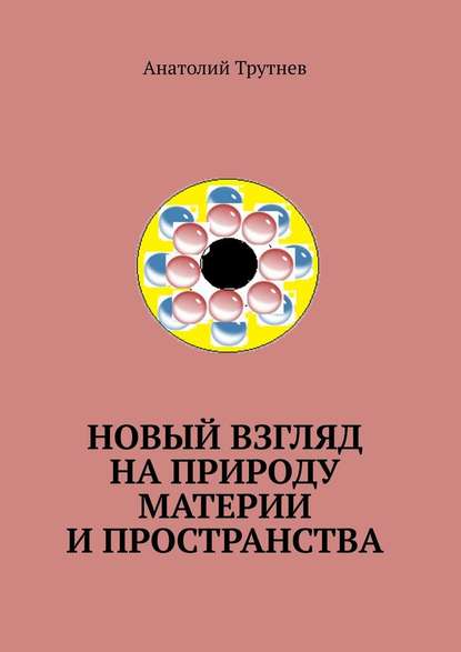 Новый взгляд на природу материи и пространства — Анатолий Трутнев