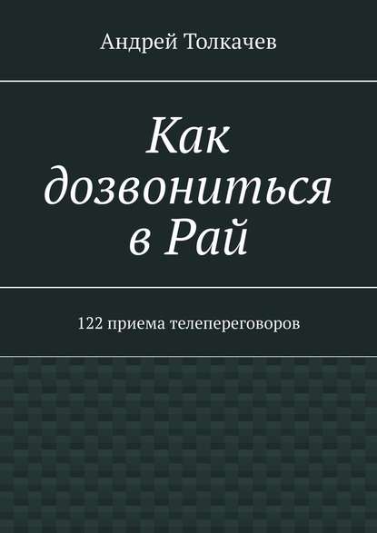 Как дозвониться в Рай. 122 приема телепереговоров — Андрей Николаевич Толкачев