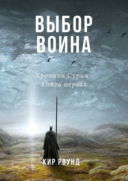 Выбор воина. Хроники Сурии. Книга первая — Кир Роунд