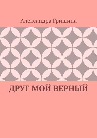 Друг мой верный — Александра Юрьевна Гришина