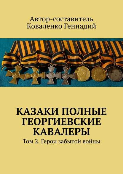 Казаки полные Георгиевские кавалеры. Том 2. Герои забытой войны - Геннадий Коваленко