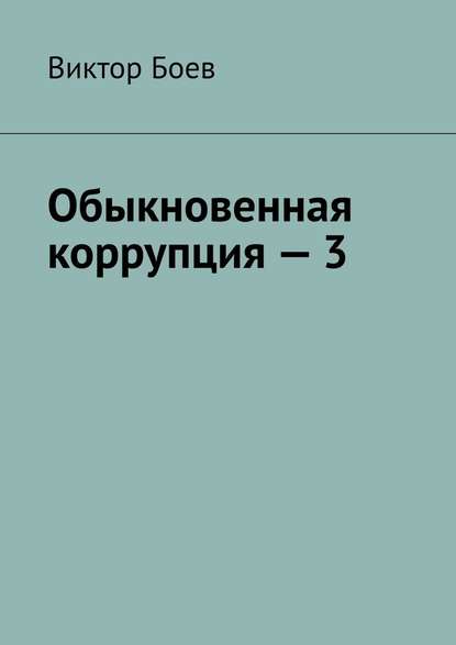 Обыкновенная коррупция – 3 — Виктор Боев