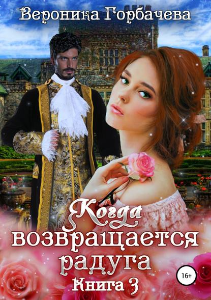 Когда возвращается радуга. Книга 3 — Вероника Вячеславовна Горбачева