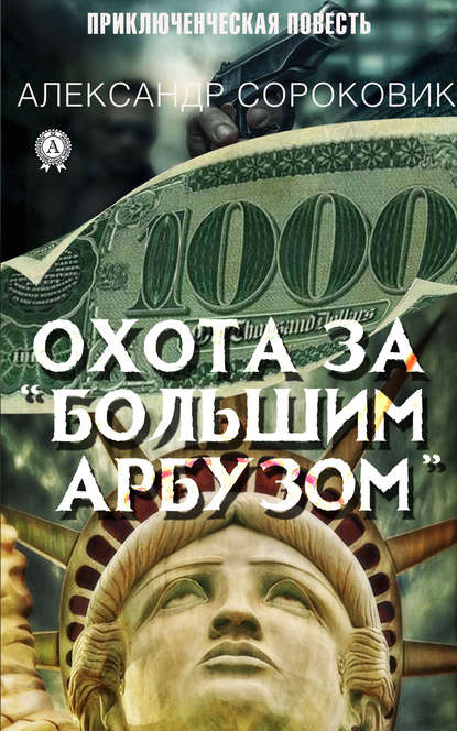 Охота за «Большим Арбузом» - Александр Сороковик