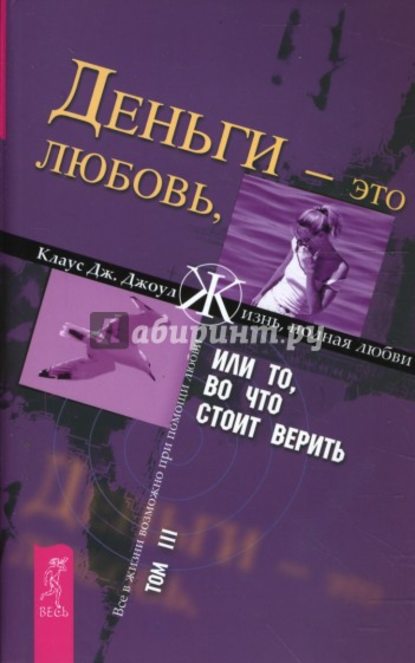 Деньги – это любовь, или То, во что стоит верить. Том III - Клаус Дж. Джоул