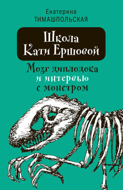 Школа Кати Ершовой. Мозг диплодока и интервью с монстром - Екатерина Тимашпольская