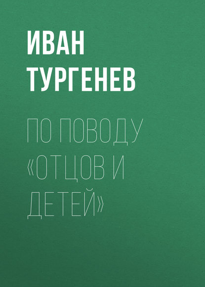 По поводу «Отцов и детей» - Иван Тургенев