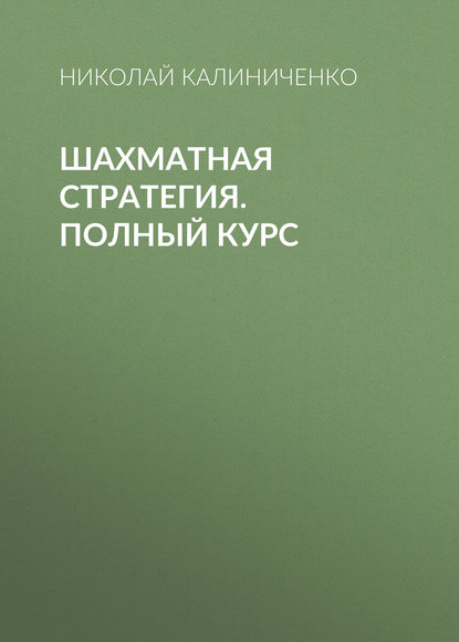 Шахматная стратегия. Полный курс - Николай Калиниченко