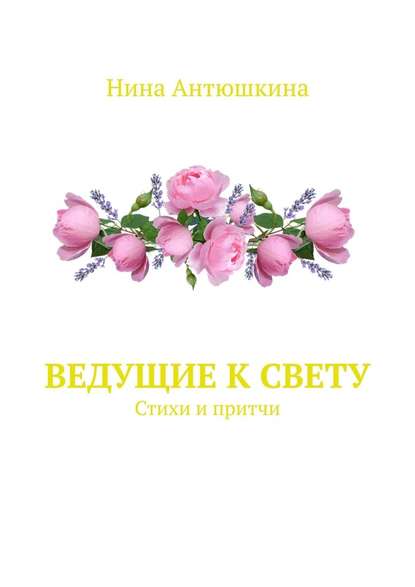 Ведущие к Свету. Стихи и притчи — Нина Антюшкина