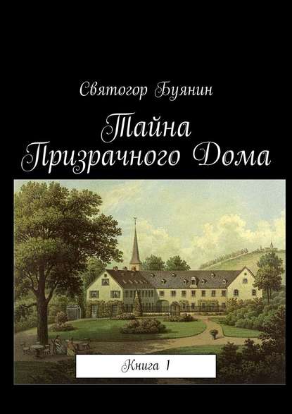 Тайна Призрачного Дома. Книга 1 - Святогор Евгеньевич Буянин