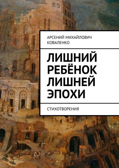 Лишний ребёнок лишней эпохи. Стихотворения - Арсений Коваленко