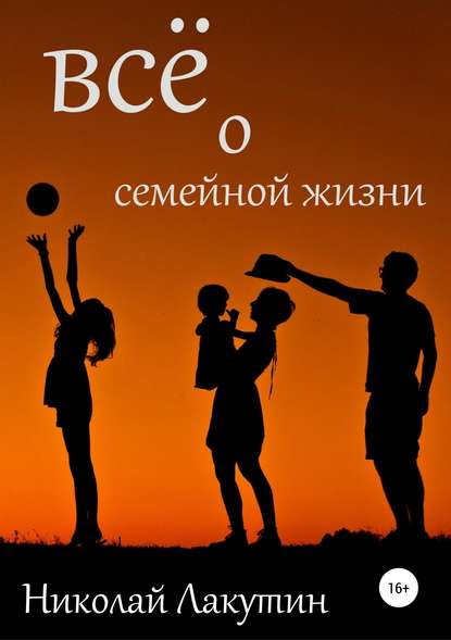 Всё о семейной жизни — Николай Владимирович Лакутин