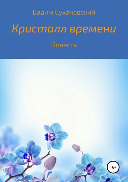 Кристалл времени — Вадим Вольфович Сухачевский