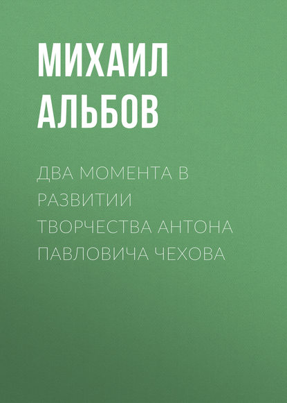 Два момента в развитии творчества Антона Павловича Чехова - Михаил Альбов