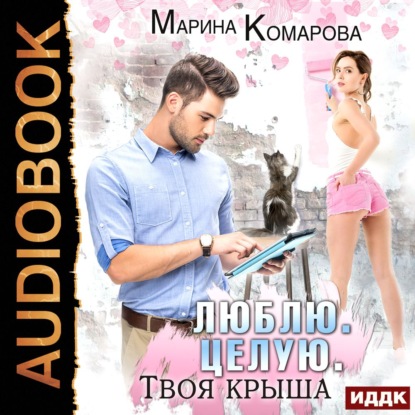 Люблю. Целую. Твоя крыша — Марина Комарова