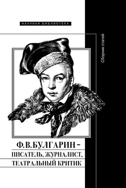 Ф. В. Булгарин – писатель, журналист, театральный критик - Коллектив авторов