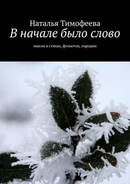 В начале было слово. Мысли в стихах, фельетон, пародии - Наталья Тимофеева