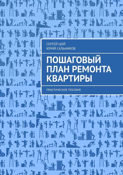 Пошаговый план ремонта квартиры. Практическое пособие - Сергей Цой