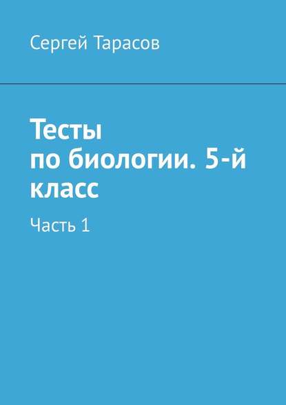 Тесты по биологии. 5-й класс. Часть 1 — Сергей Николаевич Тарасов