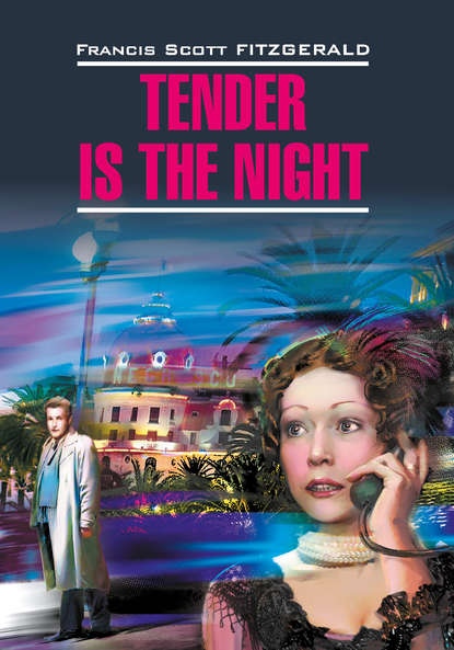 Tender is the night / Ночь нежна. Книга для чтения на английском языке - Фрэнсис Скотт Фицджеральд