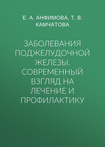 Заболевания поджелудочной железы. Современный взгляд на лечение и профилактику - Е. Р. Анфимова