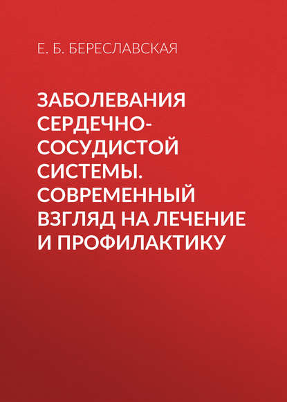 Заболевания сердечно-сосудистой системы. Современный взгляд на лечение и профилактику - Е. Б. Береславская