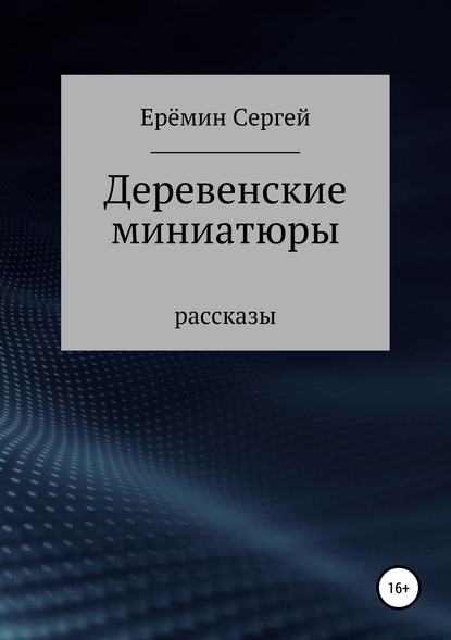 Деревенские миниатюры. Сборник рассказов - Сергей Викторович Еремин