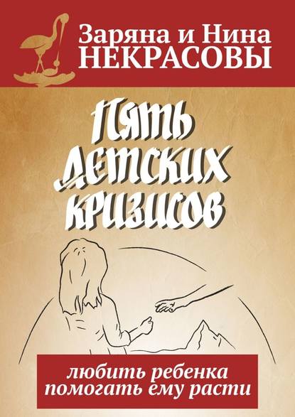 Пять детских кризисов. Любить ребёнка – помогать ему расти - Заряна и Нина Некрасовы