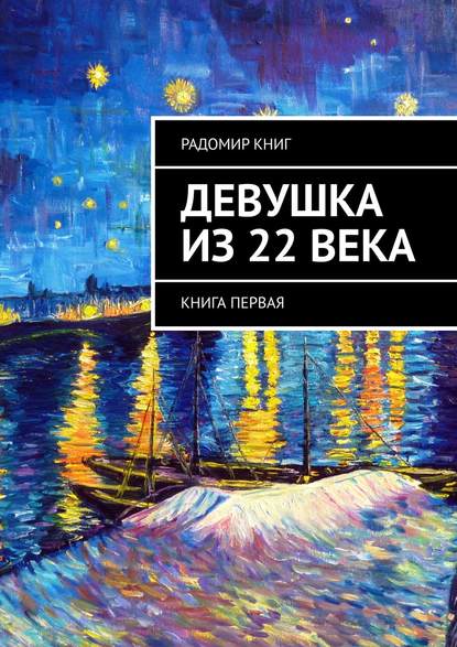 Девушка из 22 века. Книга первая — Радомир Книг