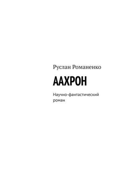 ААХРОН. Научно-фантастический роман — Руслан Романенко