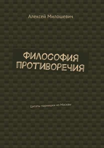 Философия противоречия. Цитаты парнишки из Москвы - Алексей Милошевич