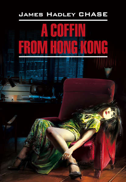 A Coffin from Hong Kong / Гроб из Гонконга. Книга для чтения на английском языке - Джеймс Хэдли Чейз